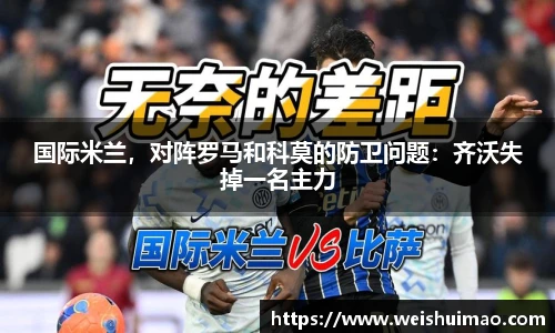 国际米兰，对阵罗马和科莫的防卫问题：齐沃失掉一名主力