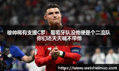 穆帅稀有支援C罗：葡萄牙队没他便是个二流队 你们还天天喊不带他